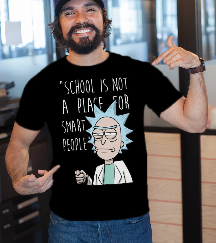 Rick Sanchez Quote School Is Not A Place For Smart People T-Shirt