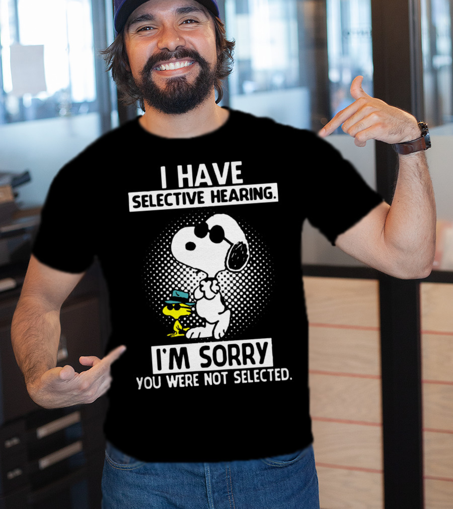 Snoopy And Woodstock I Have Selective Hearing I'm Sorry You Were Not Selected T-Shirt