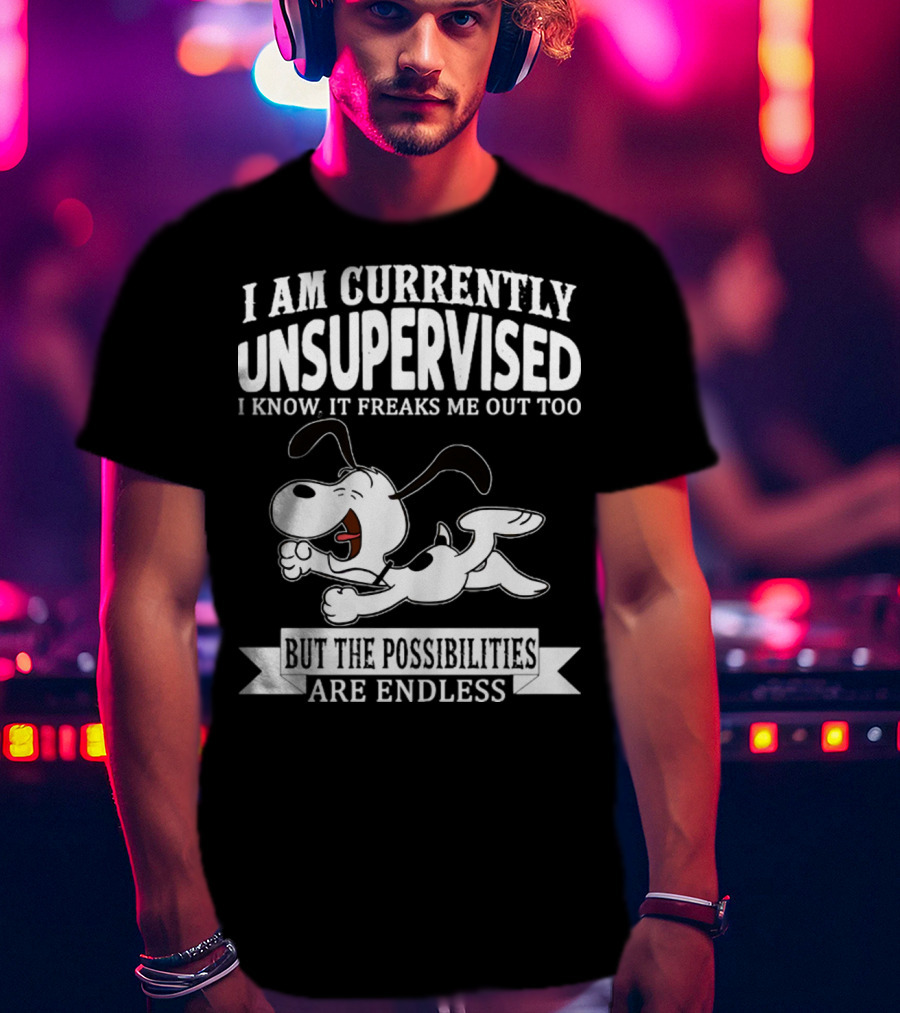 Snoopy I Am Currently Unsupervised I Know It Freaks Me Out Too But The Possibilities Are Endless T-Shirt