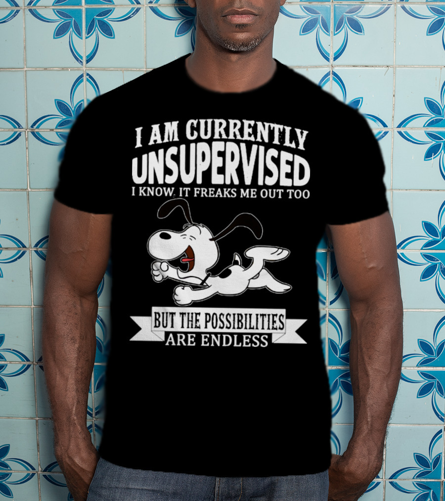 Snoopy I Am Currently Unsupervised I Know It Freaks Me Out Too But The Possibilities Are Endless T-Shirt