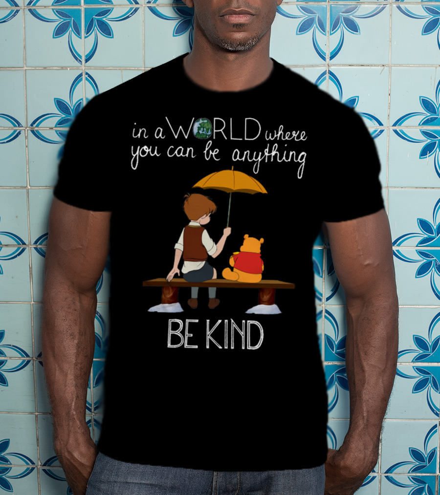 In A World Where You Can Be Anything Be Kind Winnie The Pooh T-Shirt