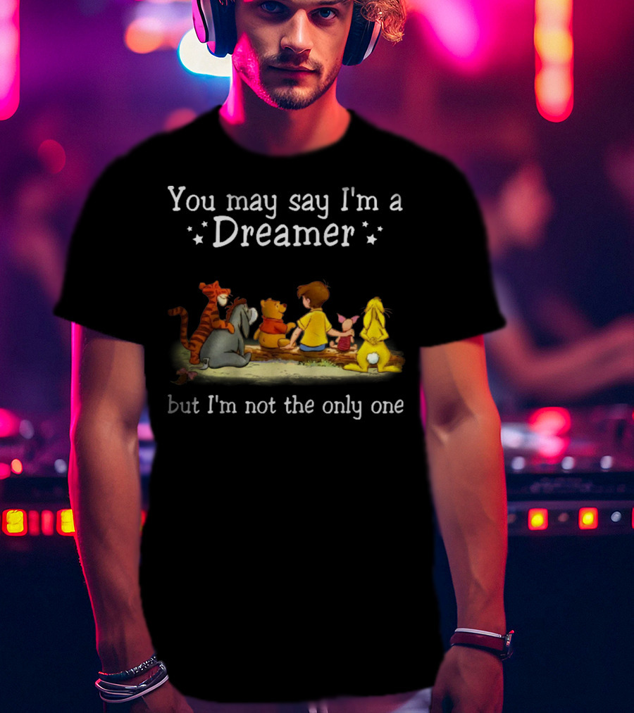 Winnie The Pooh Tigger Eeyore Piglet Christopher Robin You May Say I'm A Dreamer But I'm Not The Only One T-Shirt