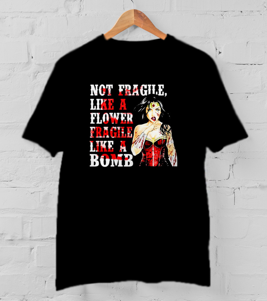 Not Fragile Like A Flower Fragile Like A Bomb Wonder Woman T-Shirt