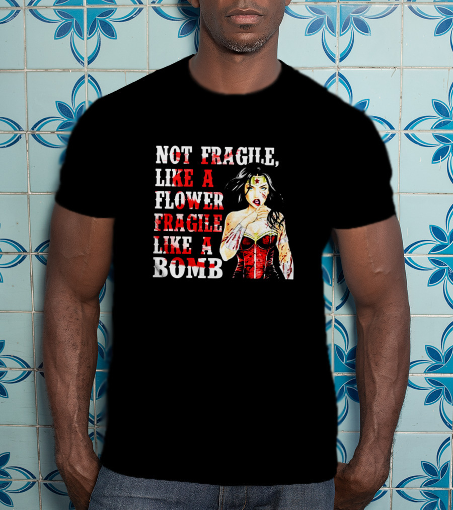 Not Fragile Like A Flower Fragile Like A Bomb Wonder Woman T-Shirt