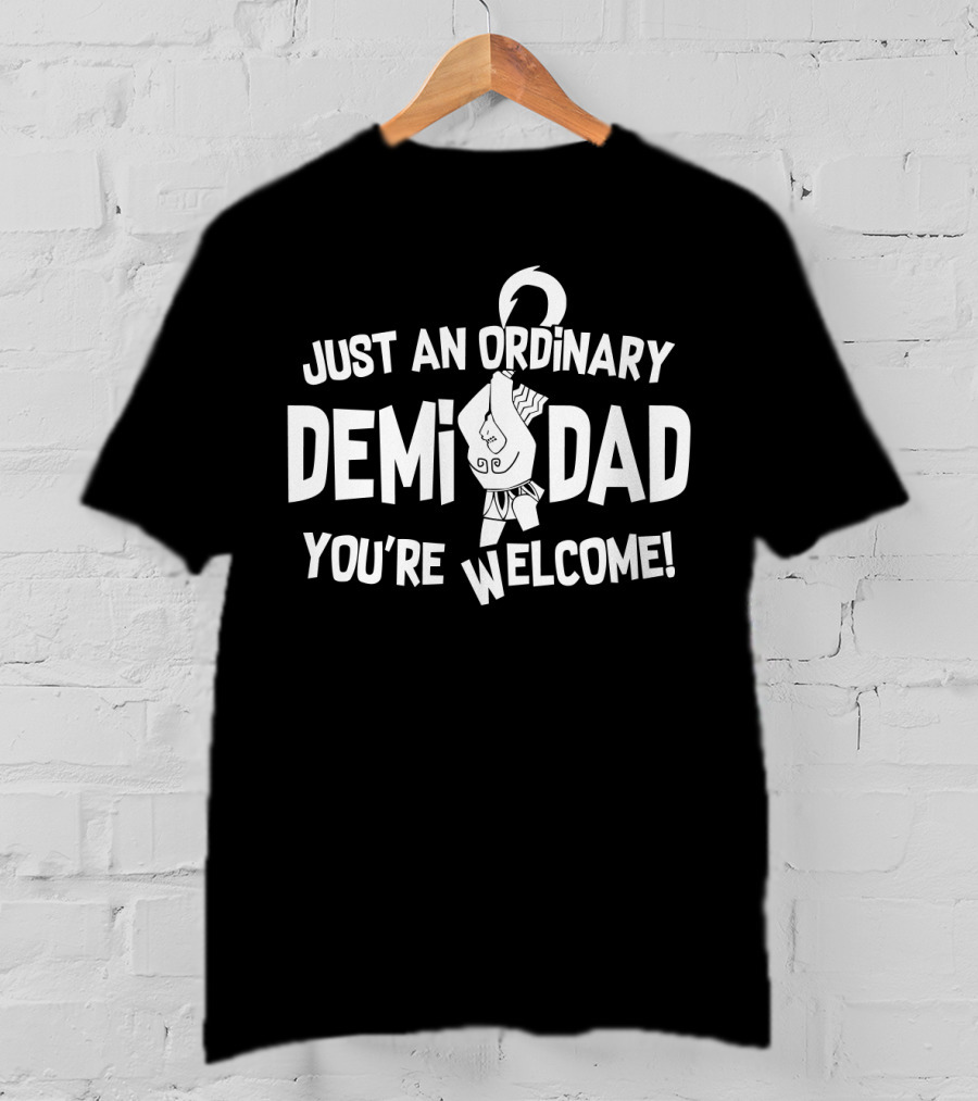 Just An Ordinary Demi Dad You're Welcome Maui T-Shirt