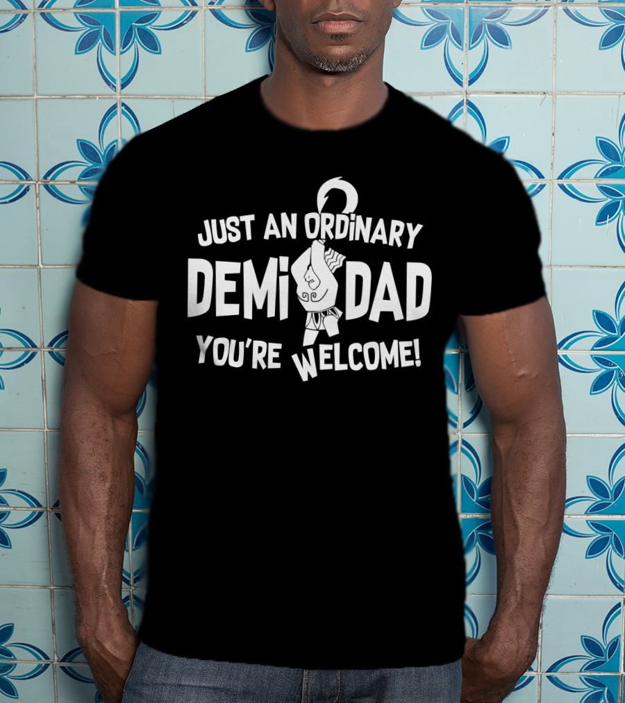 Just An Ordinary Demi Dad You're Welcome Maui T-Shirt