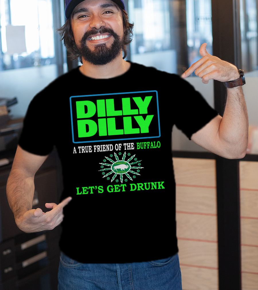 Dilly Dilly A True Friend Of The Buffalo St Patrick's Day Let's Get Drunk T-Shirt