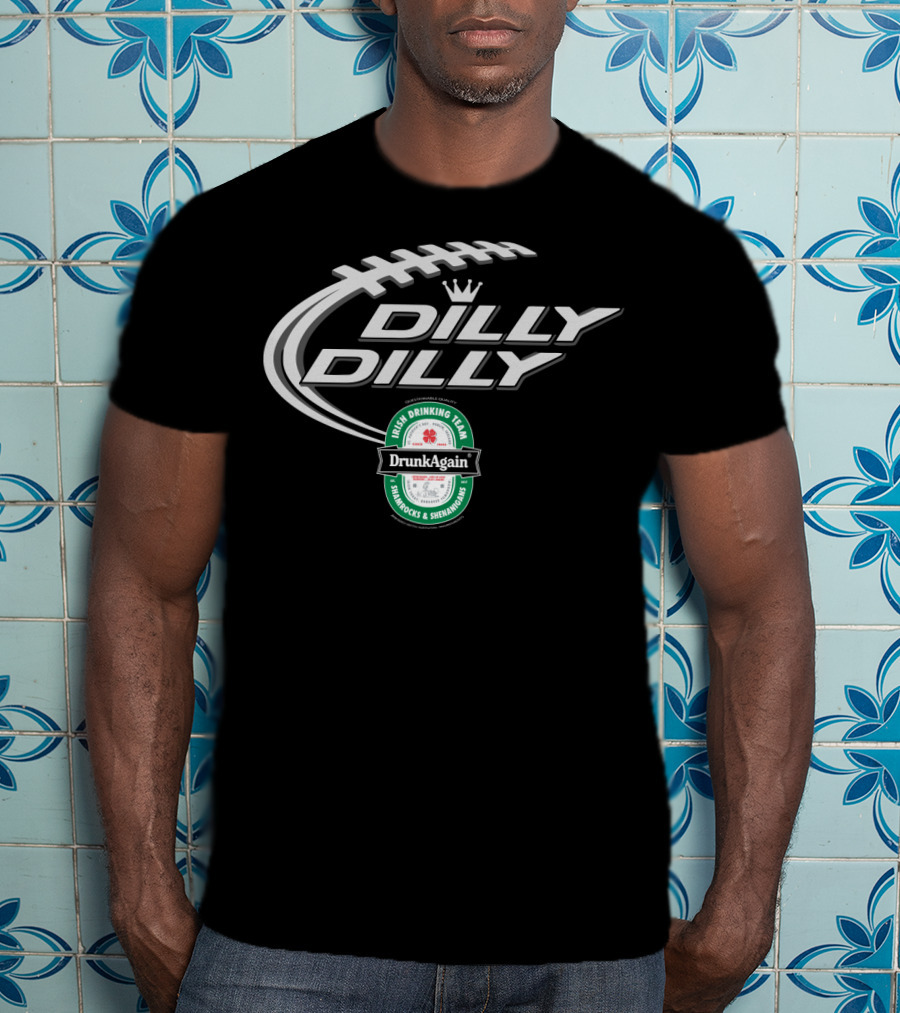 Dilly Dilly St Patricks Day Drunk Again Irish Drinking Team Shamrocks And Shenanigans Football T-Shirt