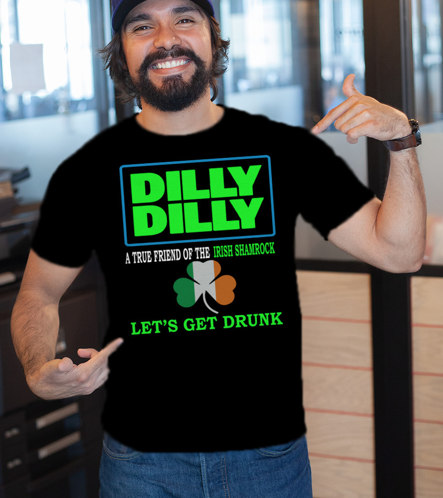 Dilly Dilly Let’s Get Drunk St Patricks Day Irish Shamrock A True Friend T-Shirt