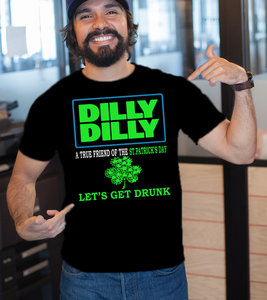 Dilly Dilly A True Friend Of The St Patrick's Day Let's Get Drunk Shamrock T-Shirt