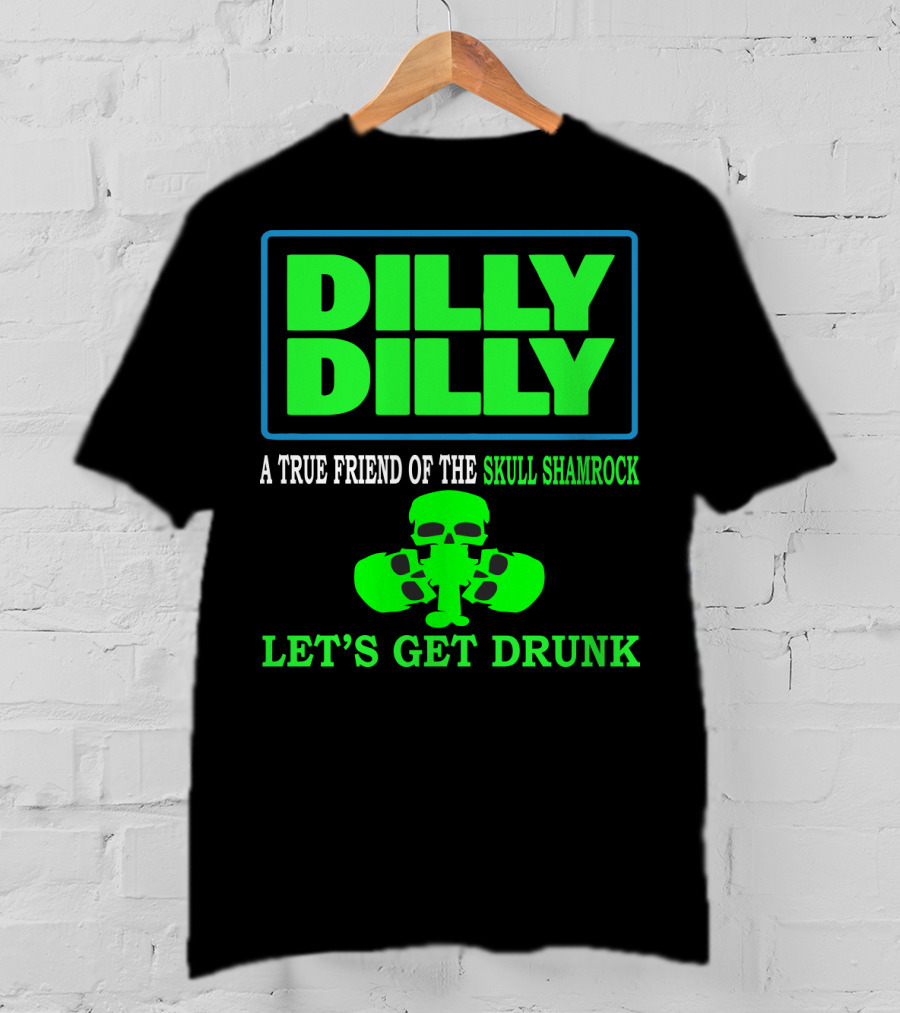 Dilly Dilly A True Friend Of The Skull Shamrock Let's Get Drunk T-Shirt