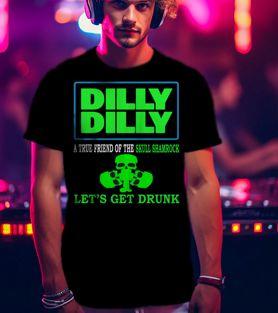 Dilly Dilly A True Friend Of The Skull Shamrock Let's Get Drunk T-Shirt