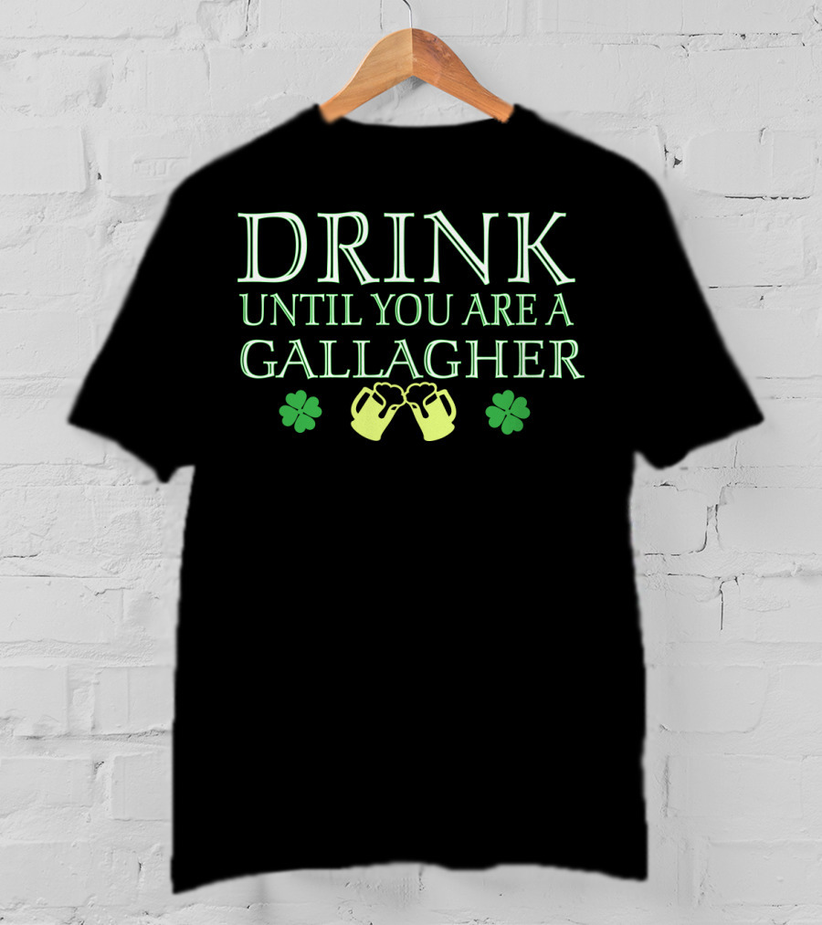 Drink Until You're A Gallagher Saint Patrick's Day Shamrock Cheers T-Shirt