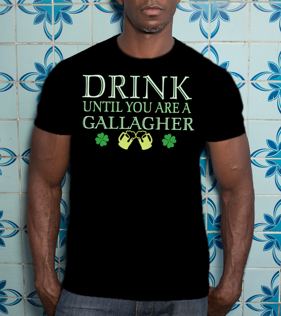 Drink Until You're A Gallagher Saint Patrick's Day Shamrock Cheers T-Shirt