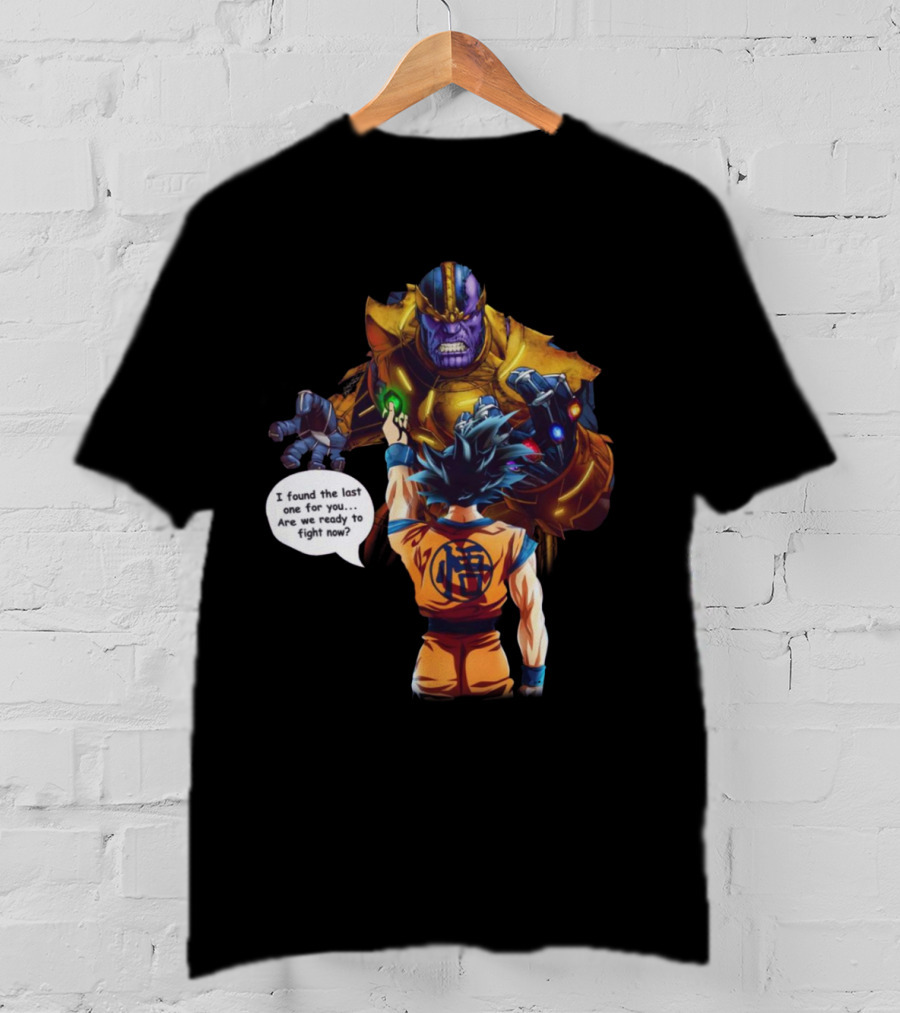 Goku And Thanos I Found The Last One For You Are We Ready To Fight Now T-Shirt