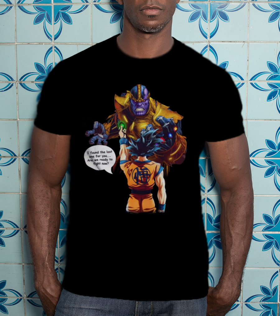 Goku And Thanos I Found The Last One For You Are We Ready To Fight Now T-Shirt