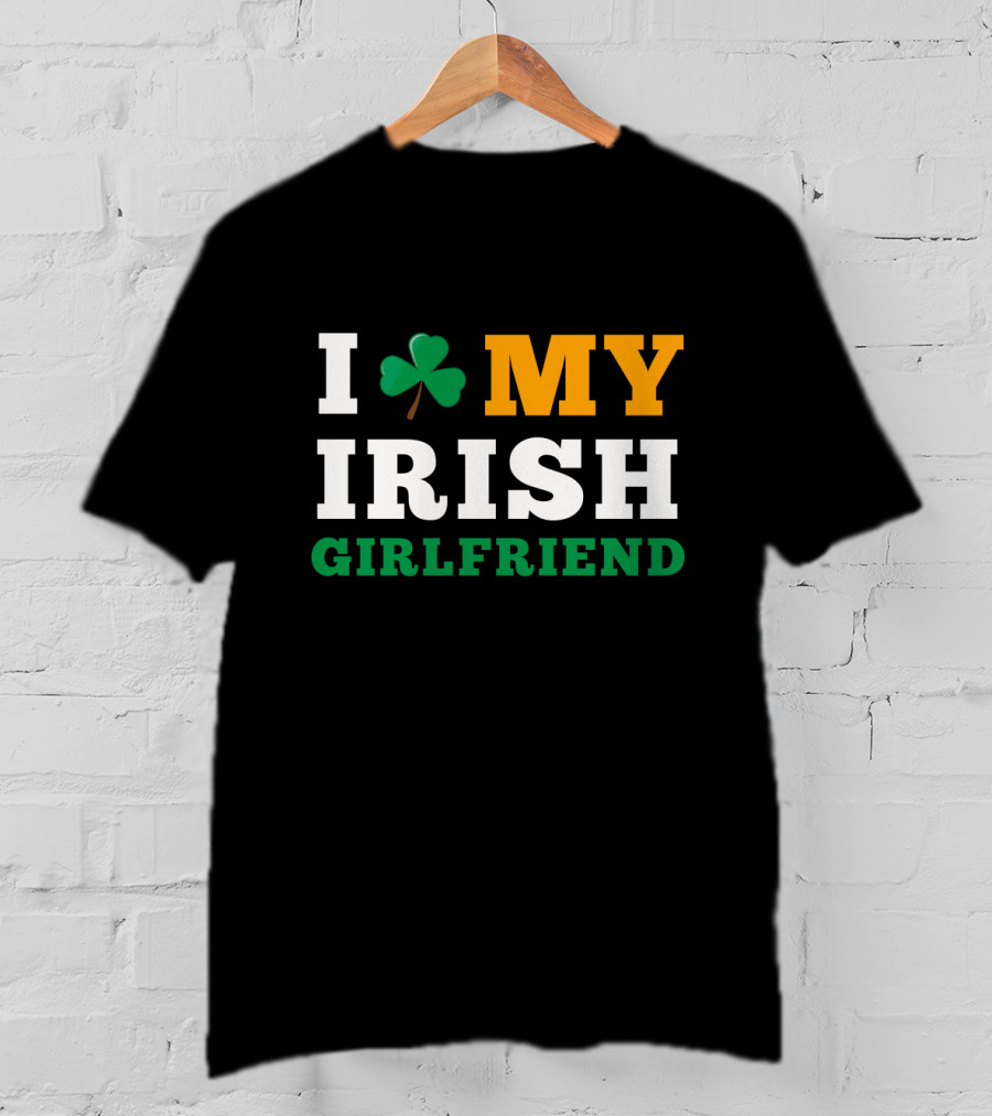 I Love My Irish Girlfriend Shamrock St. Patrick's Day T-Shirt