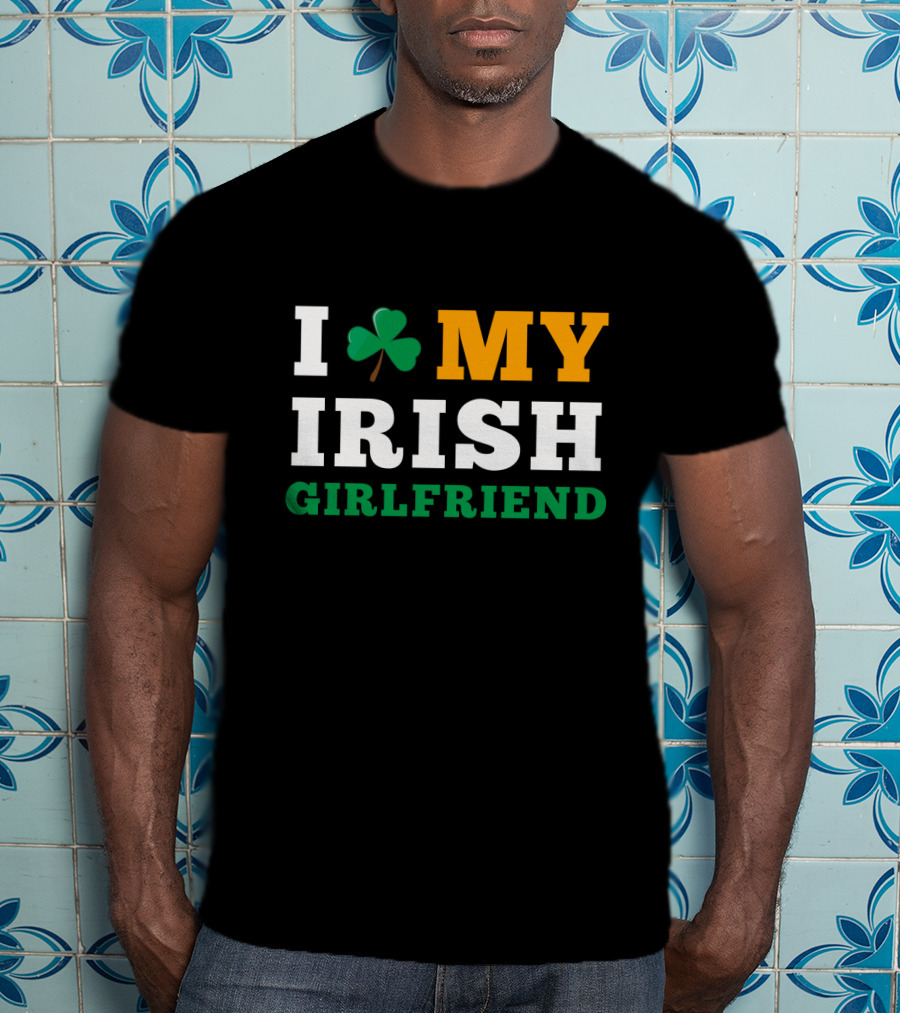 I Love My Irish Girlfriend Shamrock St. Patrick's Day T-Shirt