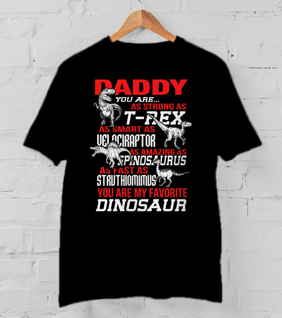 Daddy You Are As Strong As T-Rex Smart Velociraptor Amazing Spinosaurus Fast Struthiomimus Favorite Dinosaur T-Shirt