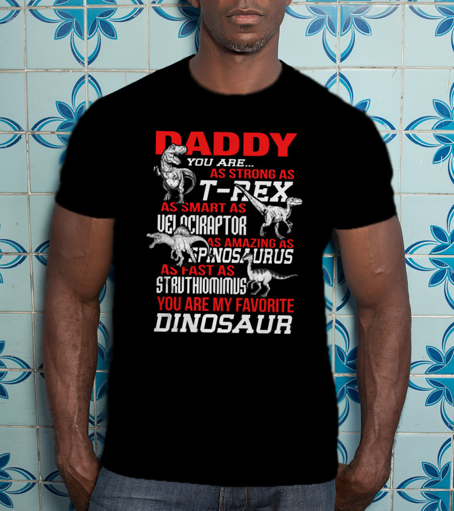 Daddy You Are As Strong As T-Rex Smart Velociraptor Amazing Spinosaurus Fast Struthiomimus Favorite Dinosaur T-Shirt