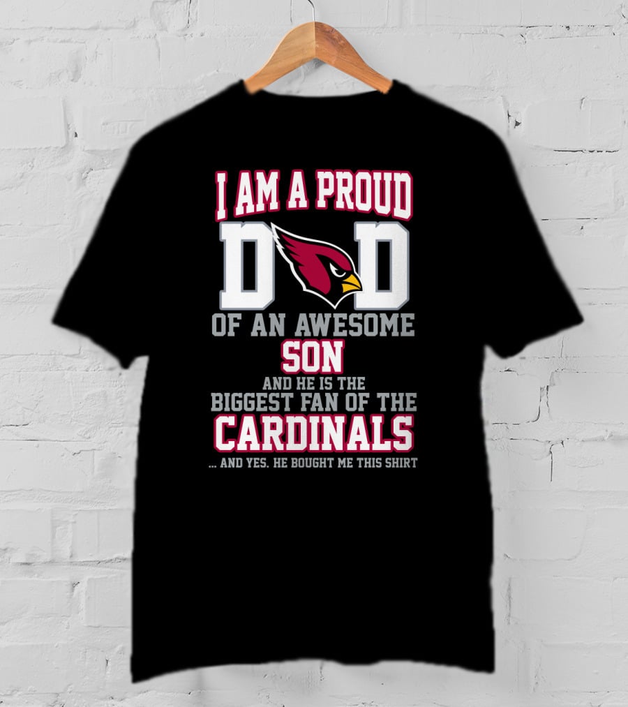 I Am A Proud Dad Of An Awesome Son And He Is The Biggest Fan Of The Cardinals T-Shirt