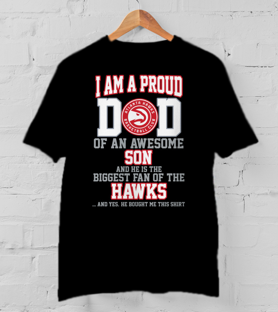 I Am A Proud Dad Of An Awesome Son Biggest Fan Of The Atlanta Hawks Basketball Club T-Shirt