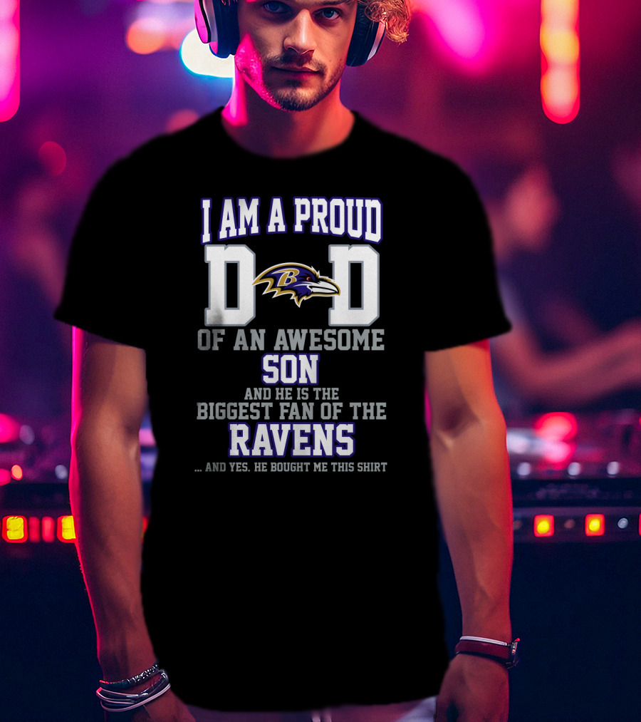 I Am A Proud Dad Of An Awesome Son And He Is The Biggest Fan Of The Ravens T-Shirt