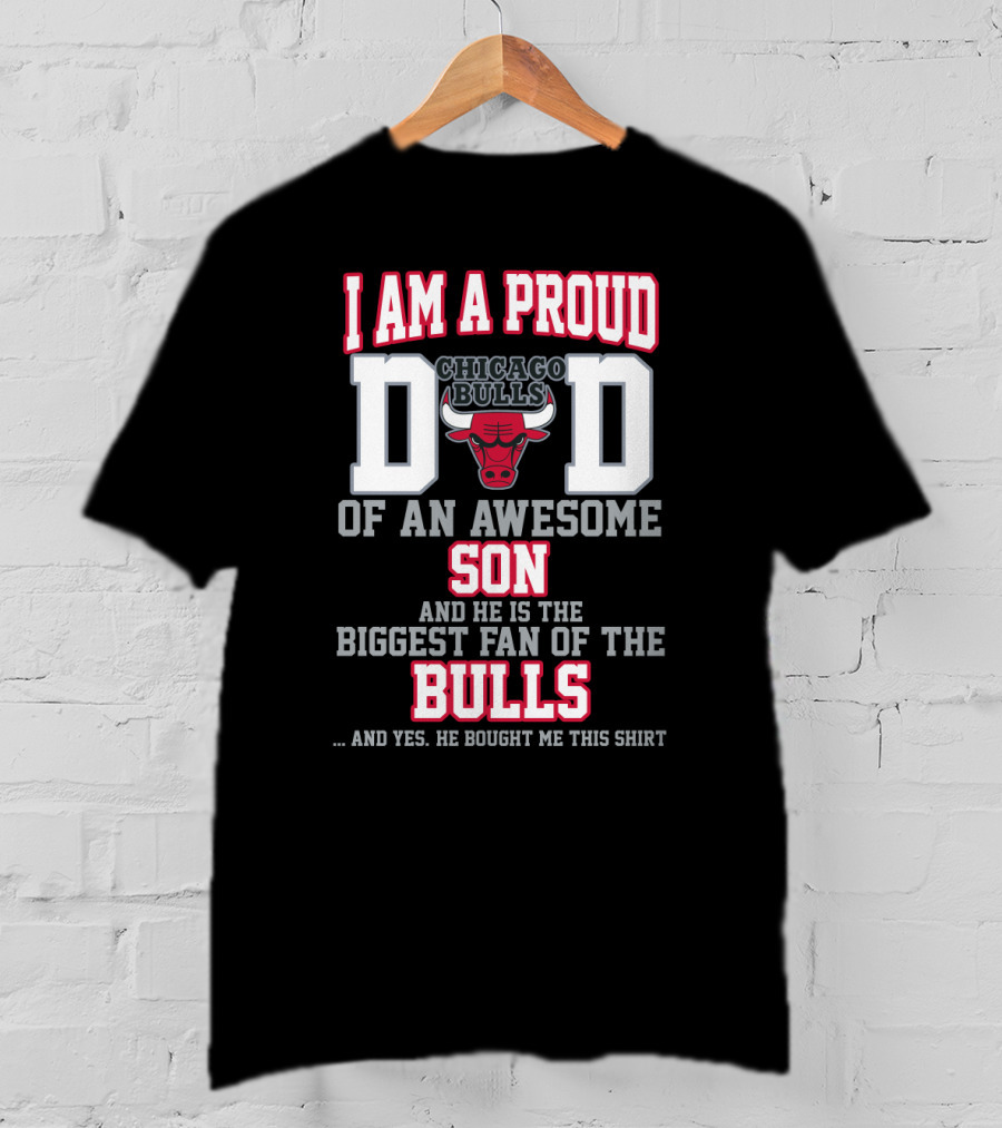 I Am A Proud Chicago Bulls Dad Of An Awesome Son Biggest Fan Of The Bulls T-Shirt
