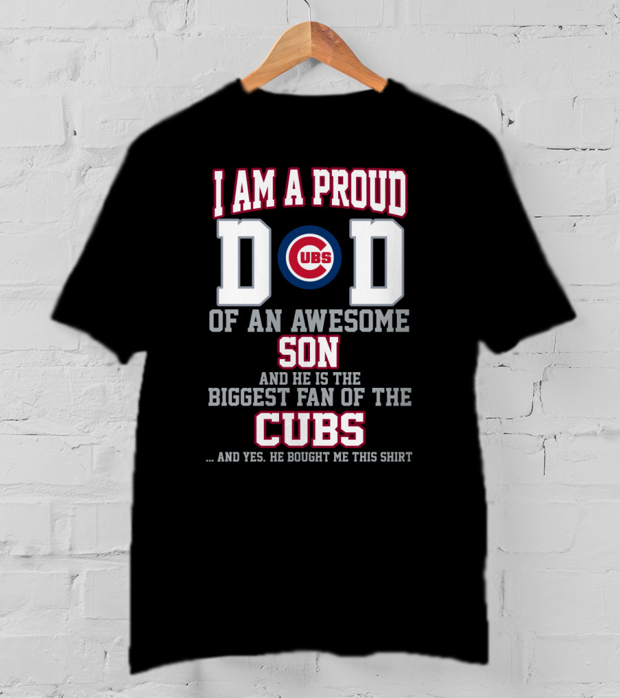 I Am A Proud Cubs Dad Of An Awesome Son Biggest Fan Of The Cubs T-Shirt