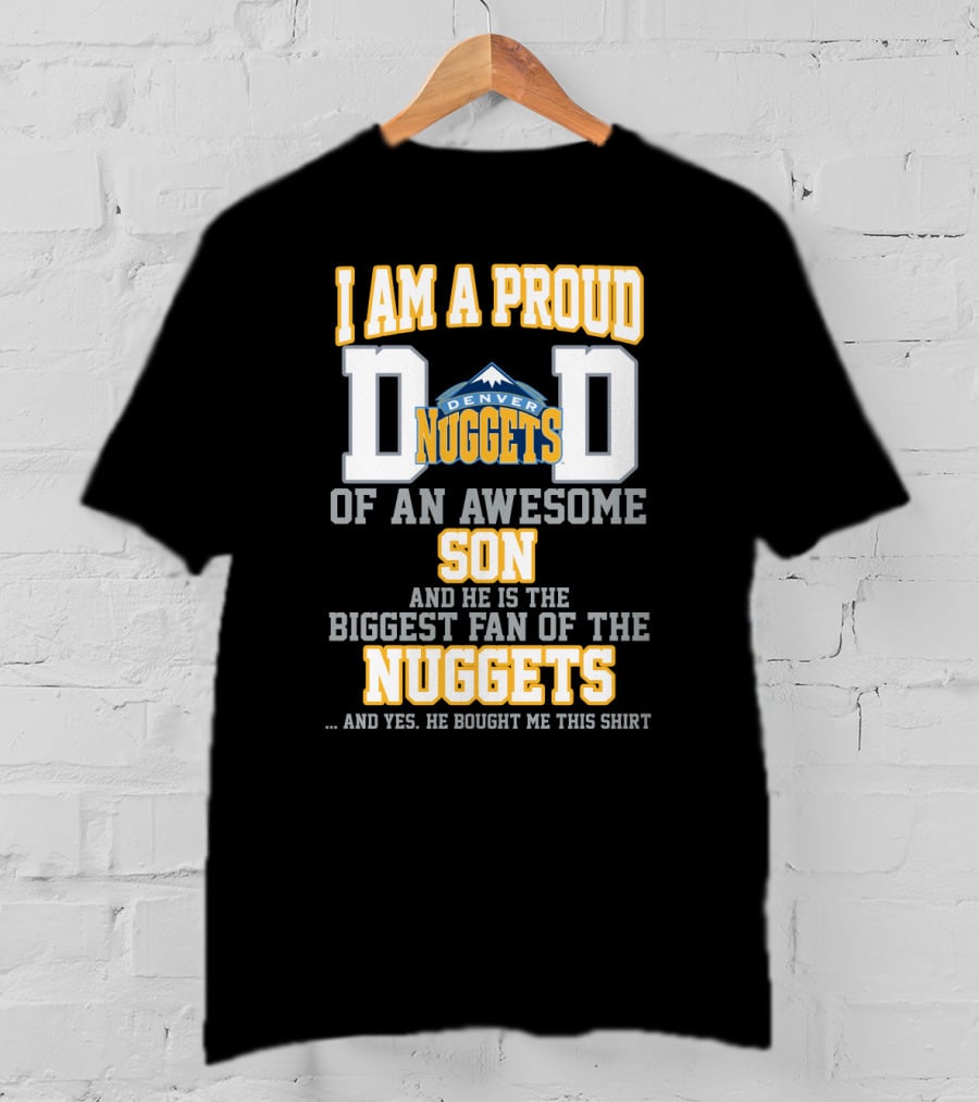 I Am A Proud Dad Denver Nuggets Awesome Son Biggest Fan T-Shirt