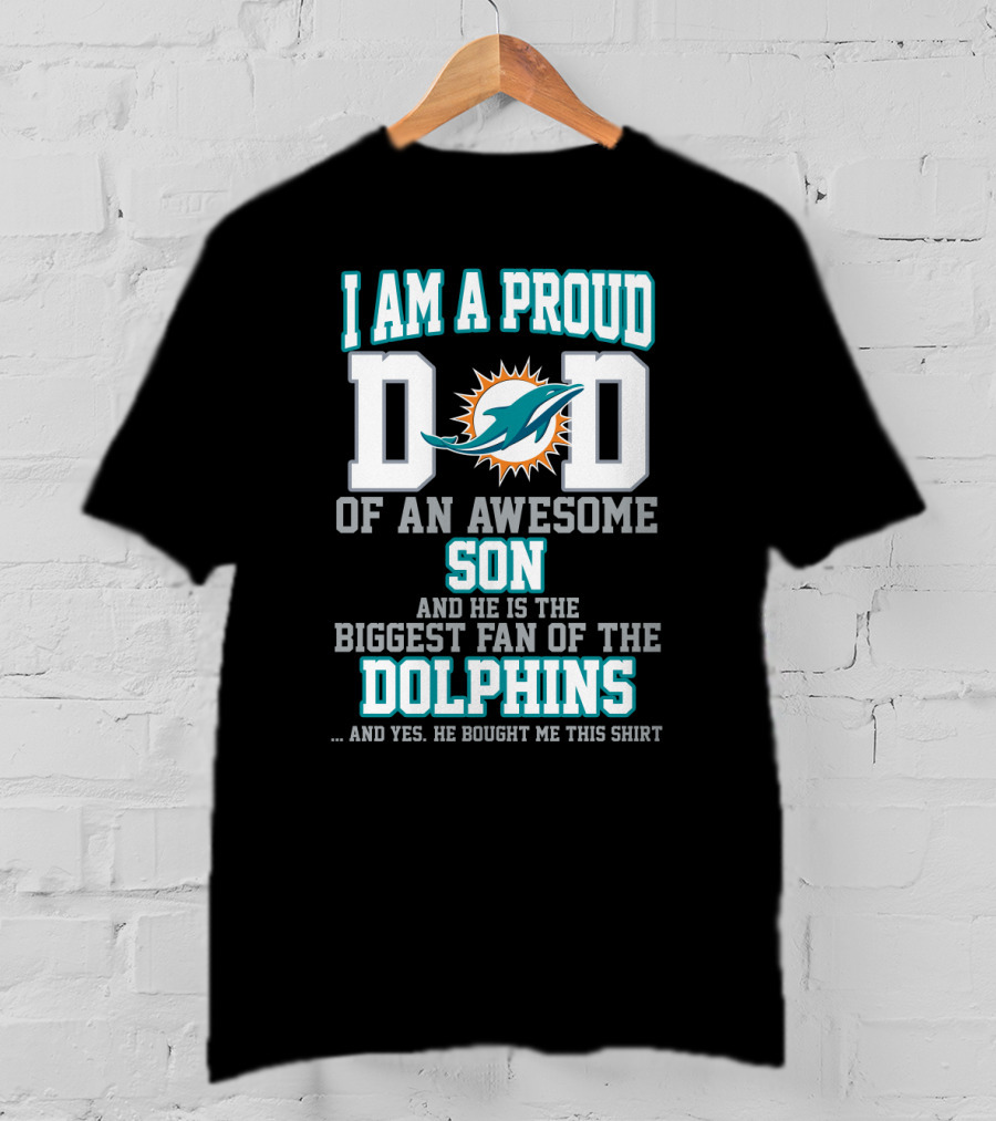I Am A Proud Dad Of An Awesome Son And He Is The Biggest Fan Of The Dolphins T-Shirt