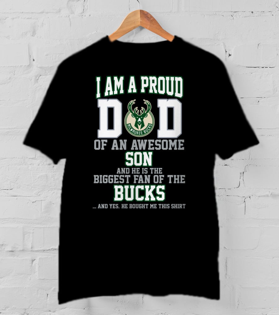 I Am A Proud Dad Of An Awesome Son And He Is The Biggest Fan Of The Milwaukee Bucks T-Shirt