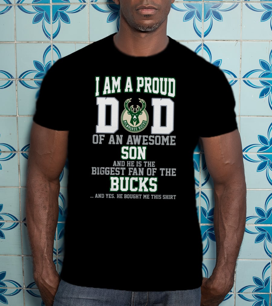 I Am A Proud Dad Of An Awesome Son And He Is The Biggest Fan Of The Milwaukee Bucks T-Shirt