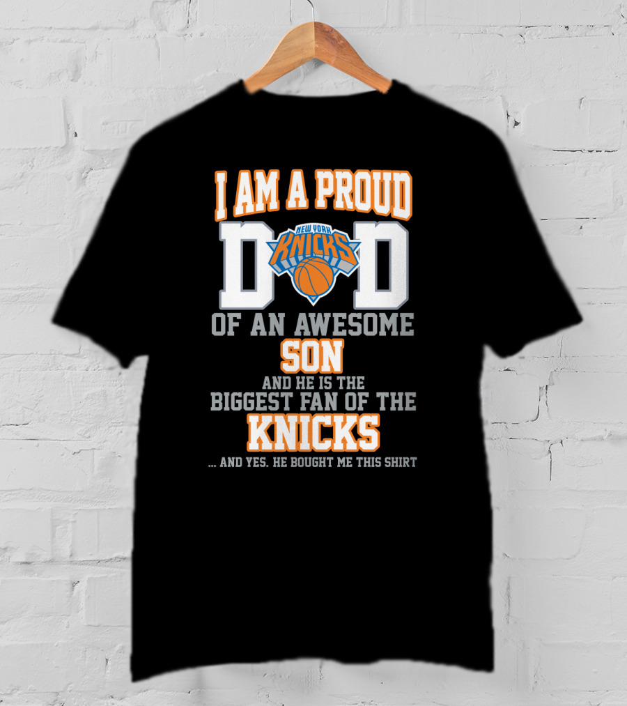 I Am A Proud Dad Of An Awesome Son And He Is The Biggest Fan Of The New York Knicks T-Shirt