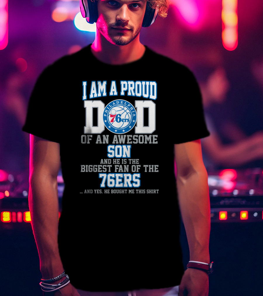 I Am A Proud Dad Of An Awesome Son Biggest Fan Of The 76ers T-Shirt