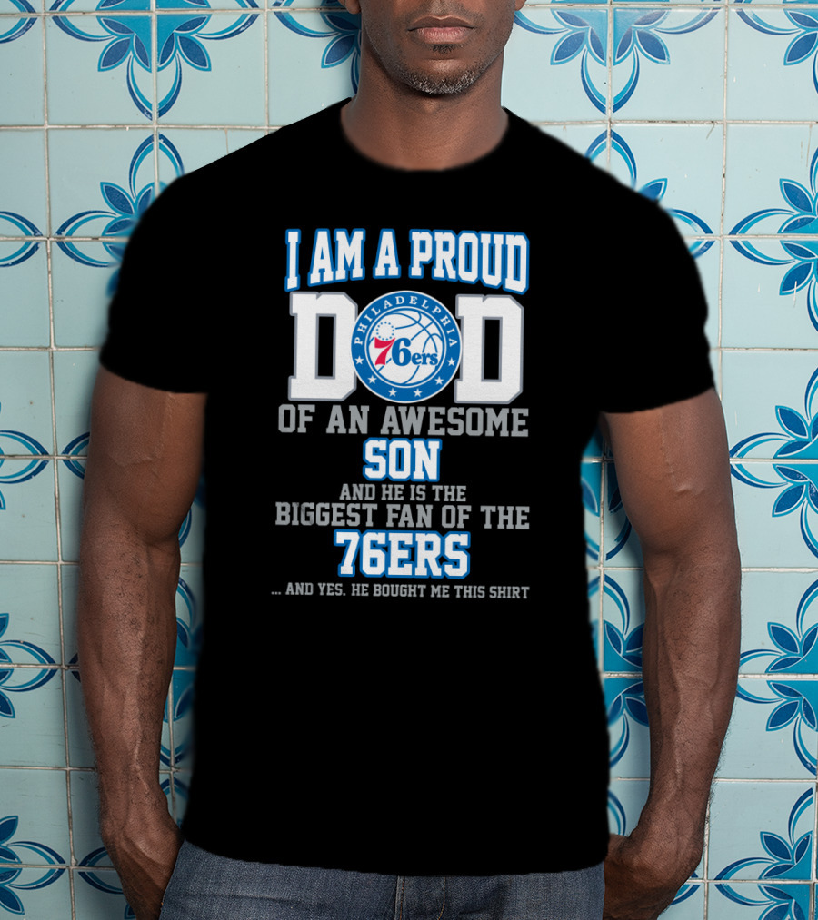 I Am A Proud Dad Of An Awesome Son Biggest Fan Of The 76ers T-Shirt
