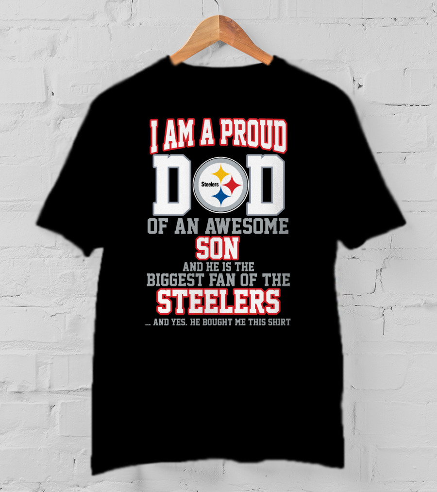 I Am A Proud Dad Of An Awesome Son And He Is The Biggest Fan Of The Steelers T-Shirt