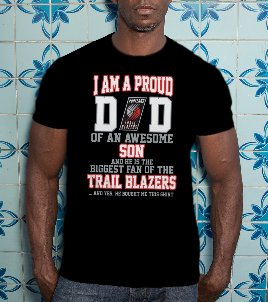 I Am A Proud Dad Of An Awesome Son Biggest Fan Of The Trail Blazers Portland Trail Blazers T-Shirt