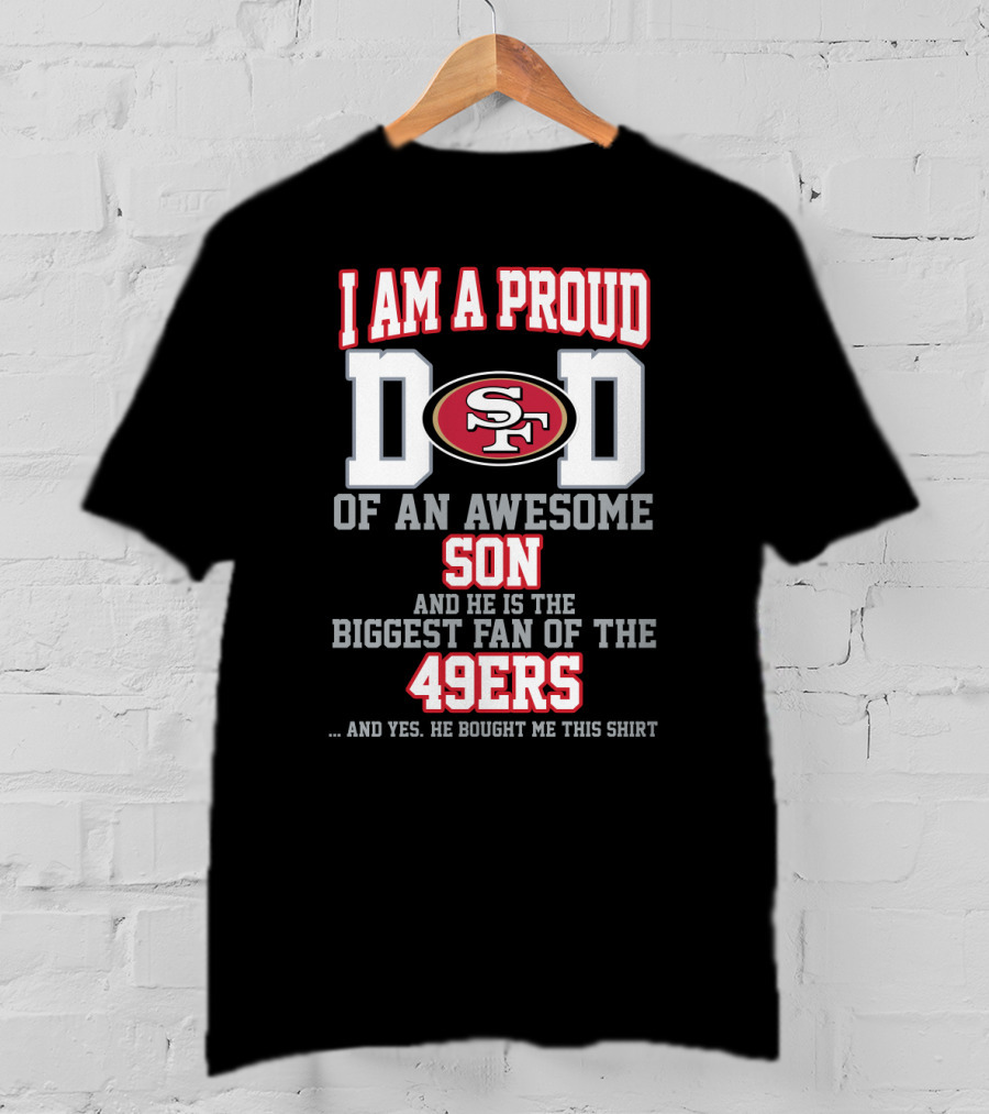 I Am A Proud Dad Of An Awesome Son Biggest Fan Of The 49ers T-Shirt