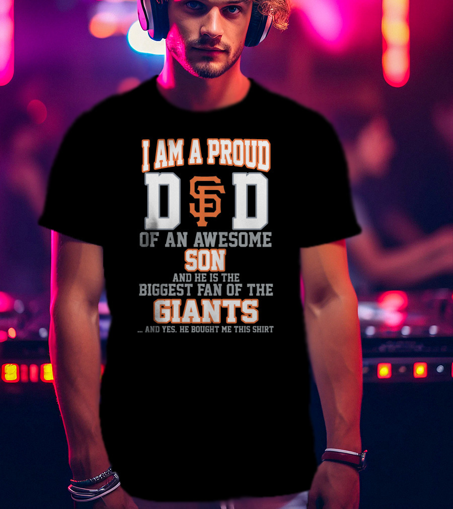Proud Dad Of Awesome Son Biggest Fan Of San Francisco Giants T-Shirt