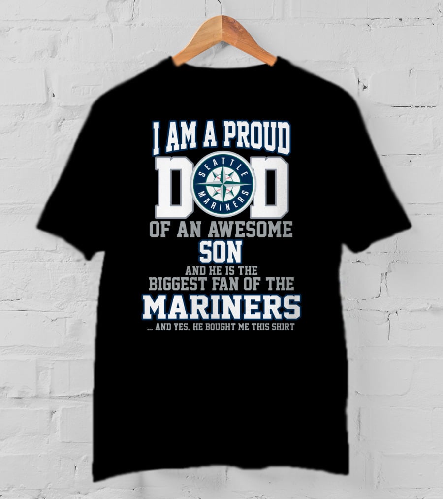 I Am A Proud Dad Of An Awesome Son He Is The Biggest Fan Of The Seattle Mariners T-Shirt