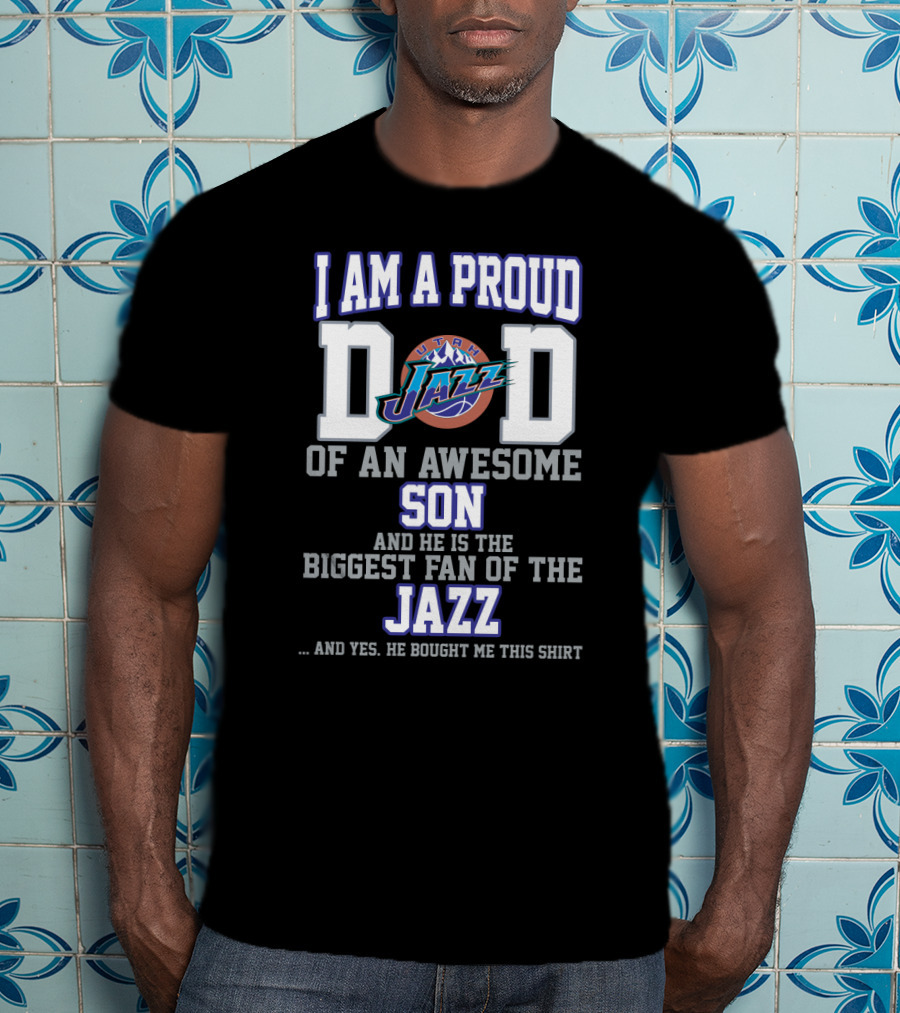 I Am A Proud Dad Of An Awesome Son And He Is The Biggest Fan Of The Utah Jazz T-Shirt