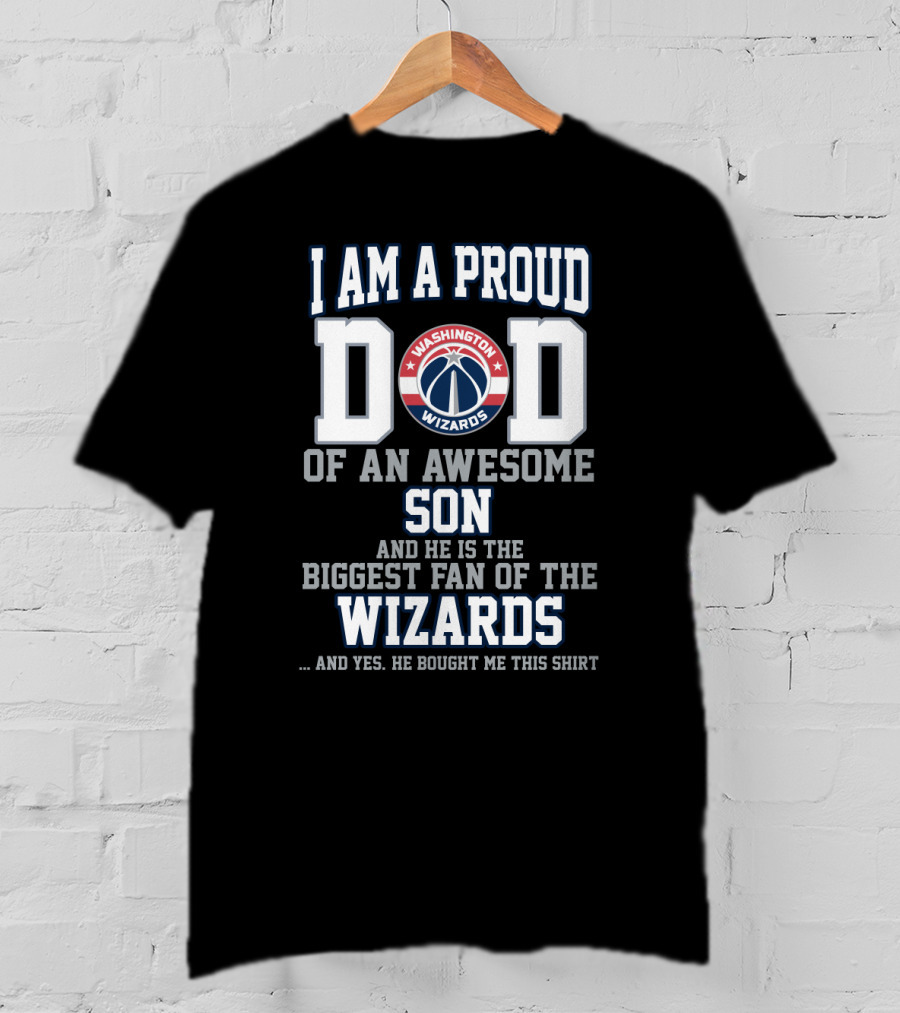 I Am A Proud Dad Washington Wizards Biggest Fan Of The Wizards Awesome Son T-Shirt