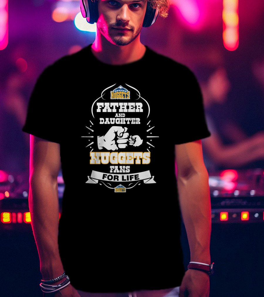 Father And Daughter Nuggets Fans For Life T-Shirt
