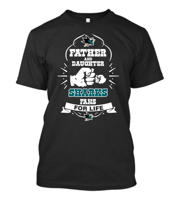 Father And Daughter Sharks Fans For Life San Jose Sharks Team Loyalty Forever T-Shirt
