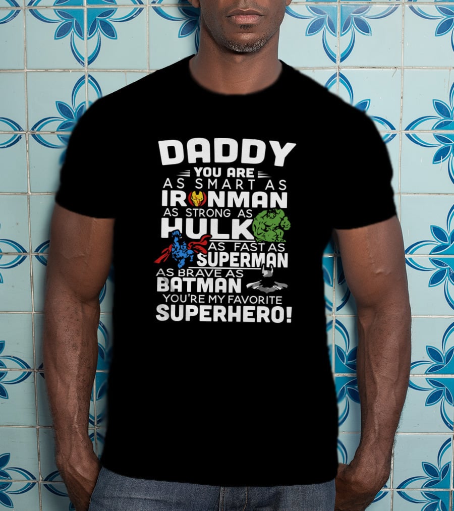 Daddy You Are Ironman Hulk Superman Batman Favorite Superhero T-Shirt