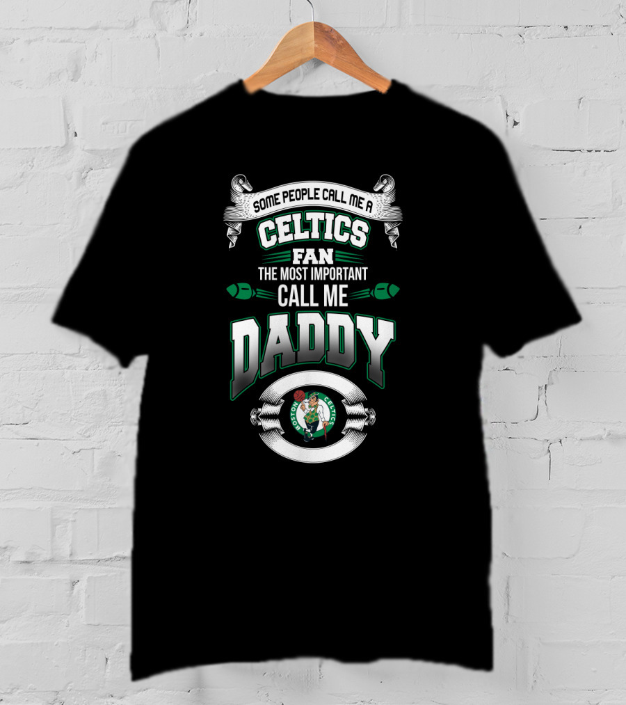 Some People Call Me A Celtics Fan The Most Important Call Me Daddy Boston Celtics Father's Day T-Shirt