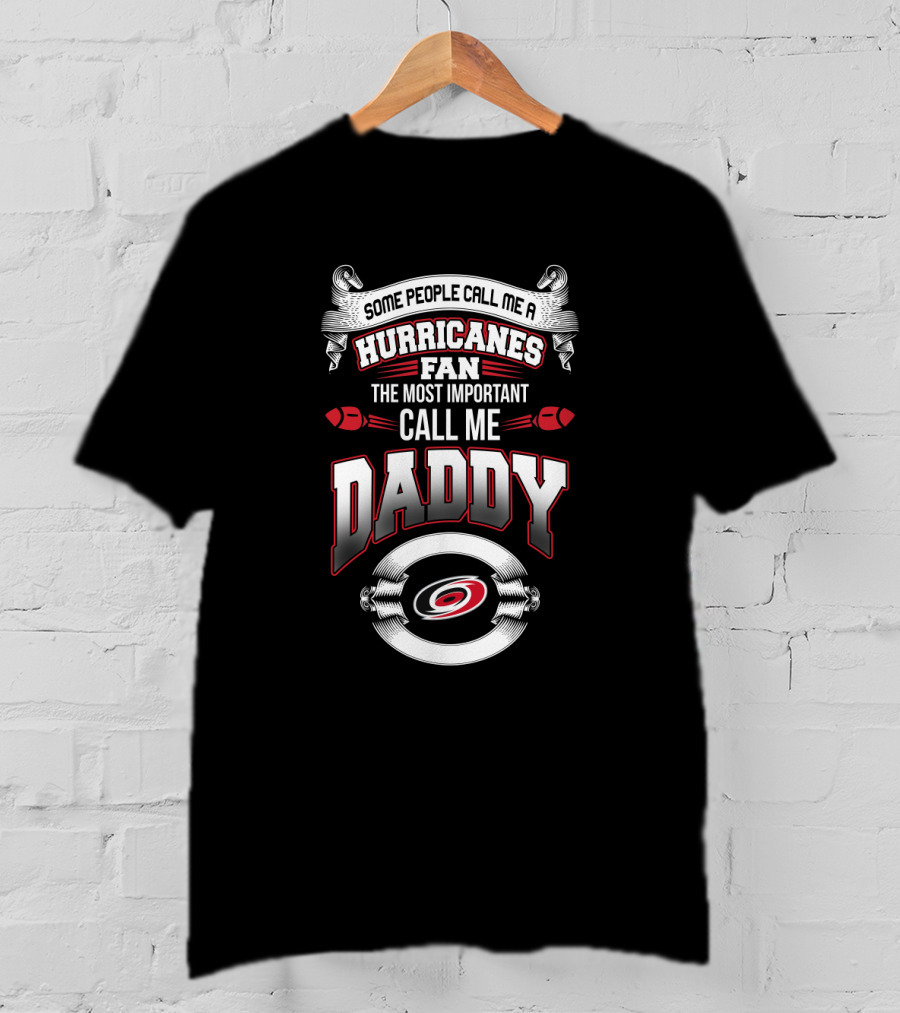 Some People Call Me A Hurricanes Fan The Most Important Call Me Daddy T-Shirt