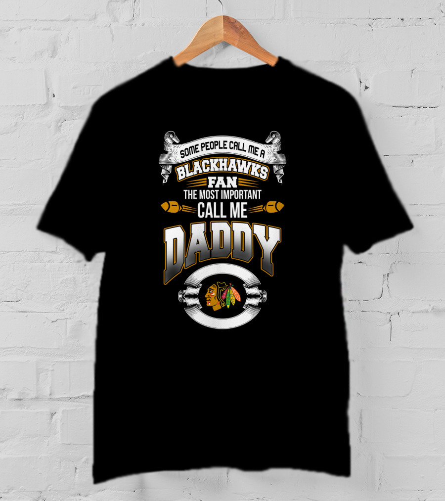 Some People Call Me A Blackhawks Fan The Most Important Call Me Daddy T-Shirt
