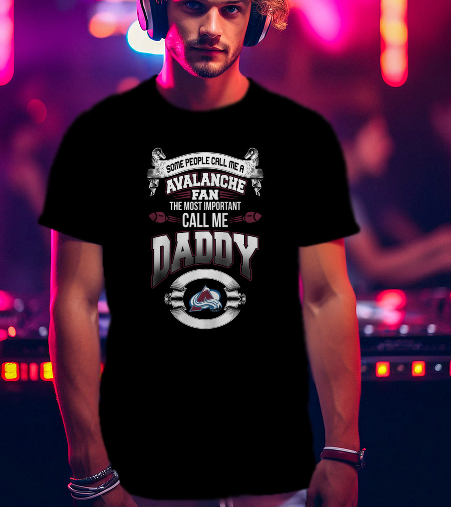 Some People Call Me Avalanche Fan The Most Important Call Me Daddy Colorado Avalanche Father's Day T-Shirt